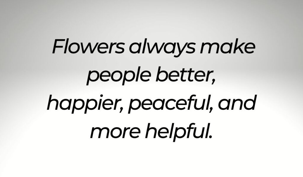 Flowers always make people better quotes
