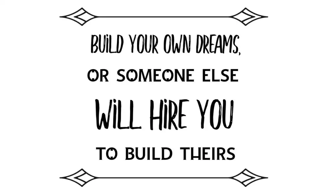 Build your own dreams, or someone else will hire you to build theirs logo